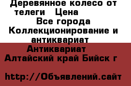 Деревянное колесо от телеги › Цена ­ 4 000 - Все города Коллекционирование и антиквариат » Антиквариат   . Алтайский край,Бийск г.